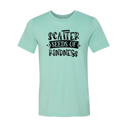 Scatter Seeds Of Kindness Shirt